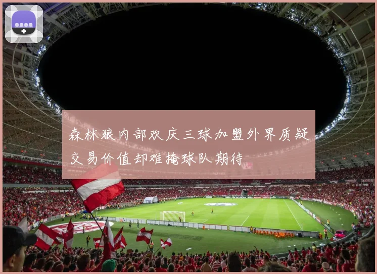 森林狼内部欢庆三球加盟外界质疑交易价值却难掩球队期待